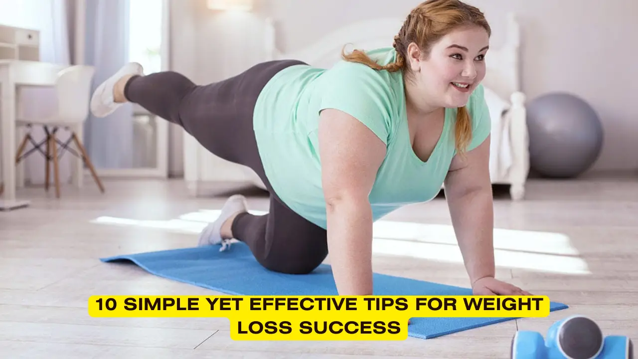 10 Simple Yet Effective Tips For Weight Loss Success