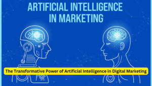 The Transformative Power of Artificial Intelligence in Digital Marketing