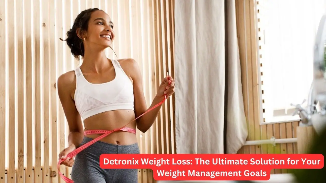 Detronix Weight Loss: The Ultimate Solution for Your Weight Management Goals