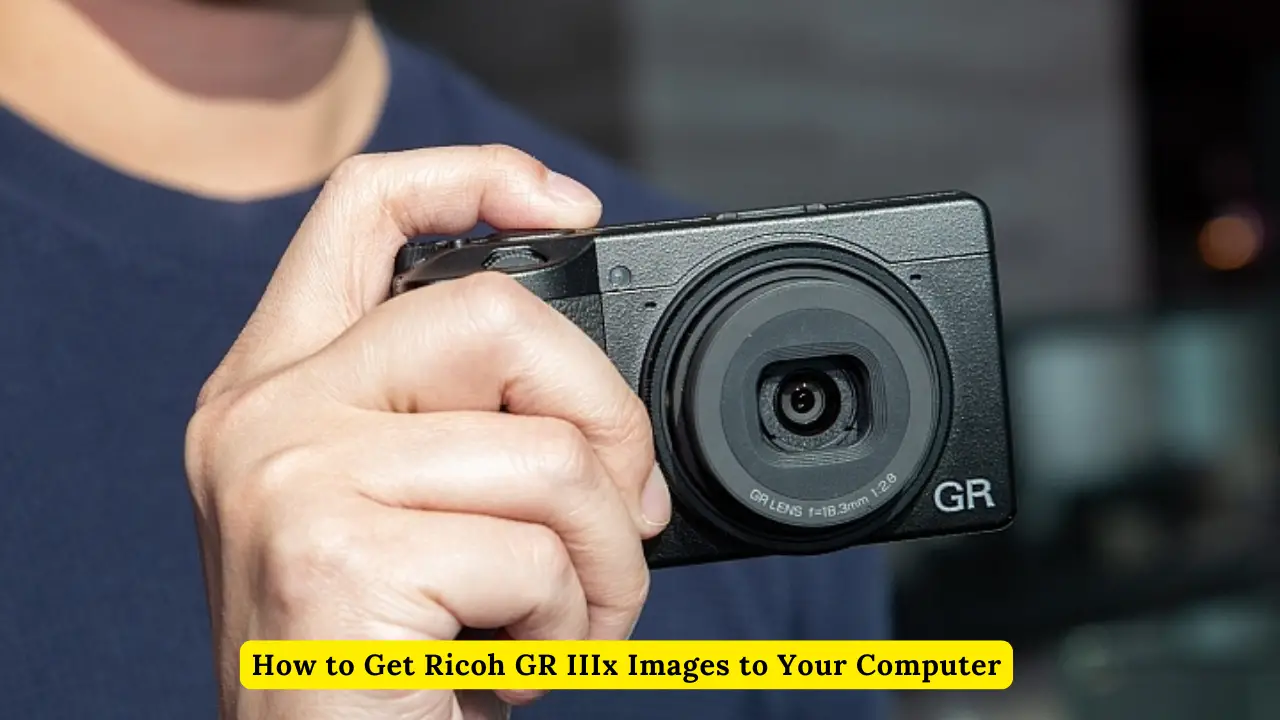 How to Get Ricoh GR IIIx Images to Your Computer