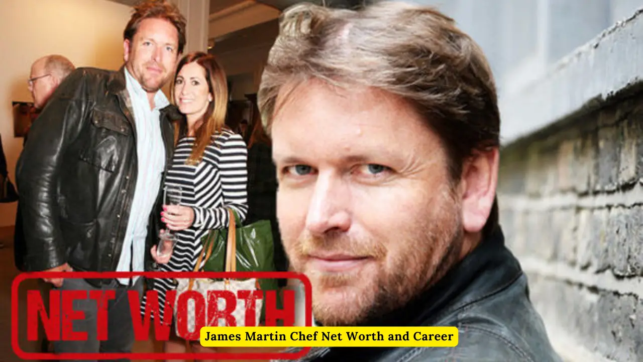 James Martin Chef Net Worth and Career