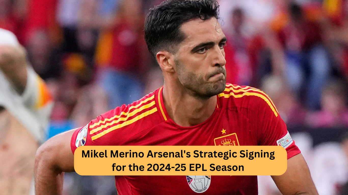 Mikel Merino Arsenal's Strategic Signing for the 2024-25 EPL Season