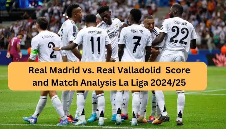 Real Madrid vs. Real Valladolid Score and Match Analysis La Liga 2024/25