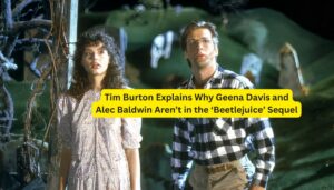 Tim Burton Explains Why Geena Davis and Alec Baldwin Aren’t in the ‘Beetlejuice’ Sequel