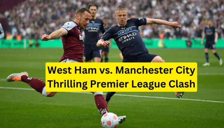 West Ham vs. Manchester City Thrilling Premier League Clash