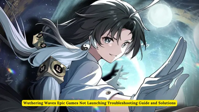 Wuthering Waves Epic Games Not Launching Troubleshooting Guide and Solutions