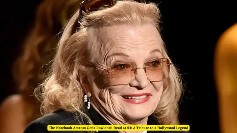 The Notebook Actress Gena Rowlands Dead at 94 Tribute to a Hollywood Legend