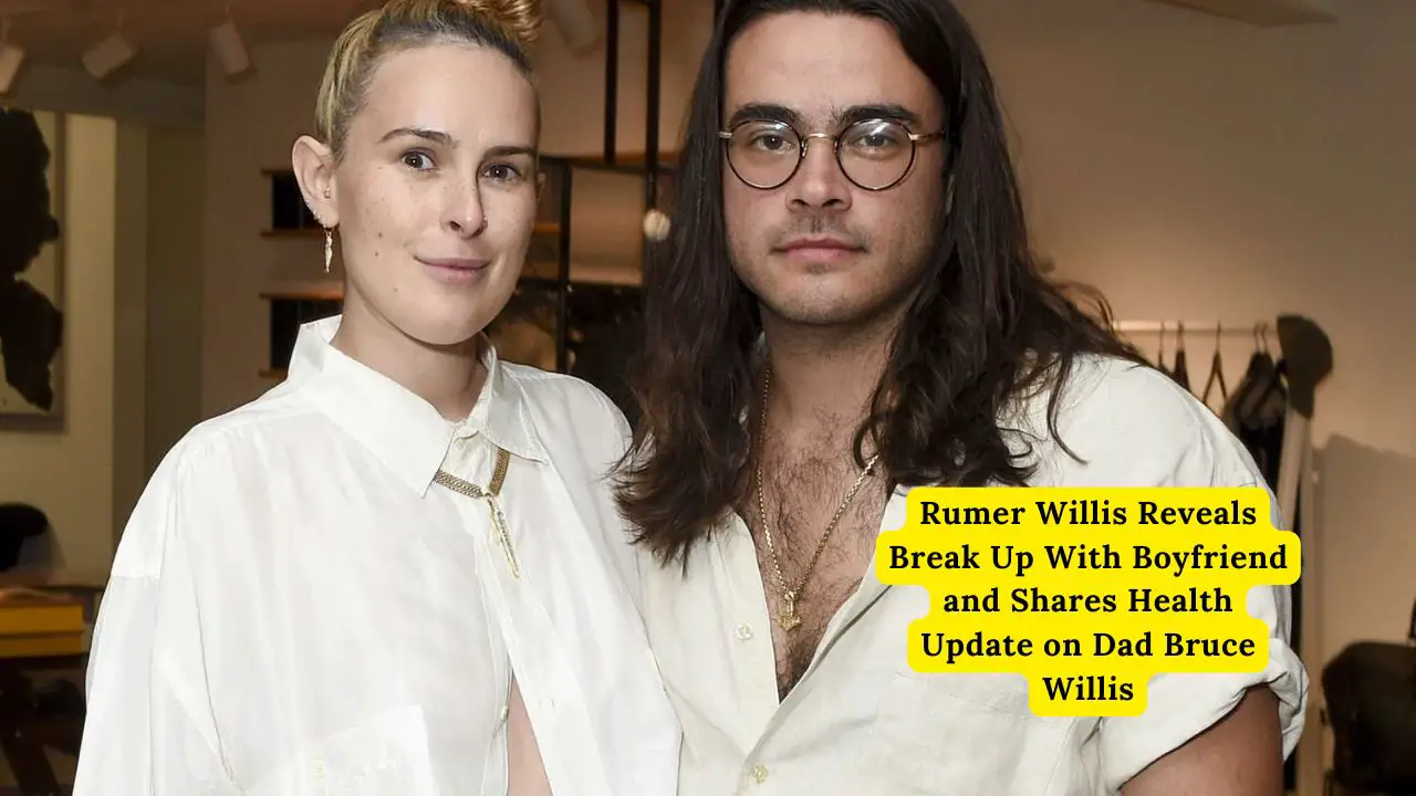 Rumer Willis Reveals Break Up With Boyfriend and Shares Health Update on Dad Bruce Willis