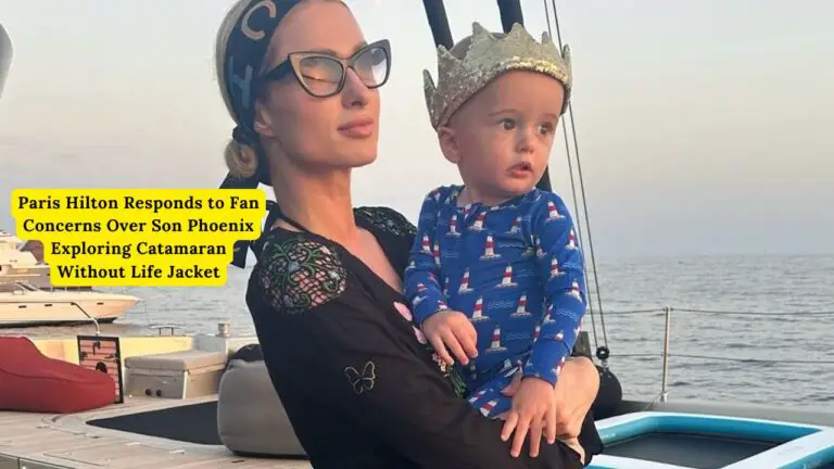 Paris Hilton Responds to Fan Concerns Over Son Phoenix Exploring Catamaran Without Life Jacket