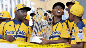 Little League World Series Celebrating the Spirit of Youth Baseball