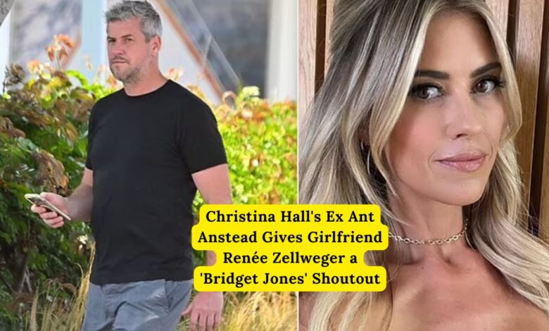 Christina Hall's Ex Ant Anstead Gives Girlfriend Renée Zellweger a 'Bridget Jones' Shoutout