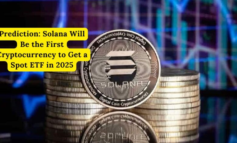 Prediction Solana Will Be the First Cryptocurrency to Get a Spot ETF in 2025