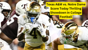 Texas A&M vs. Notre Dame Score Today Thrilling Showdown in College Football